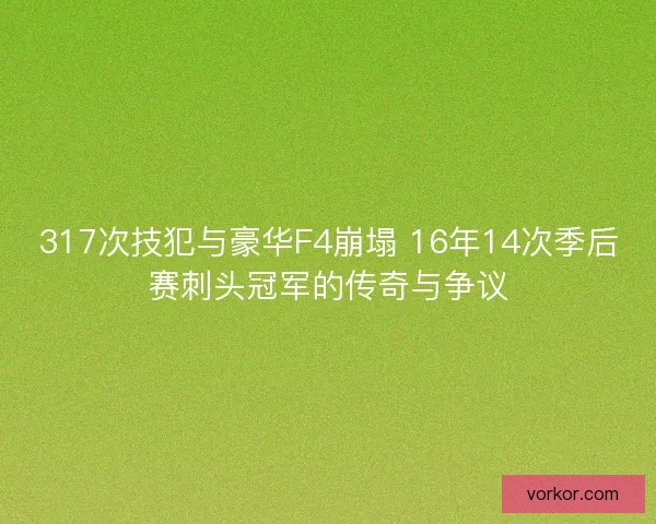 317次技犯与豪华F4崩塌 16年14次季后赛刺头冠军的传奇与争议 317次技犯与豪华F4崩塌 16年14次季后赛刺头冠军的传奇与争议